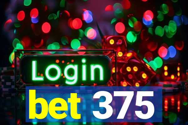 bet 375